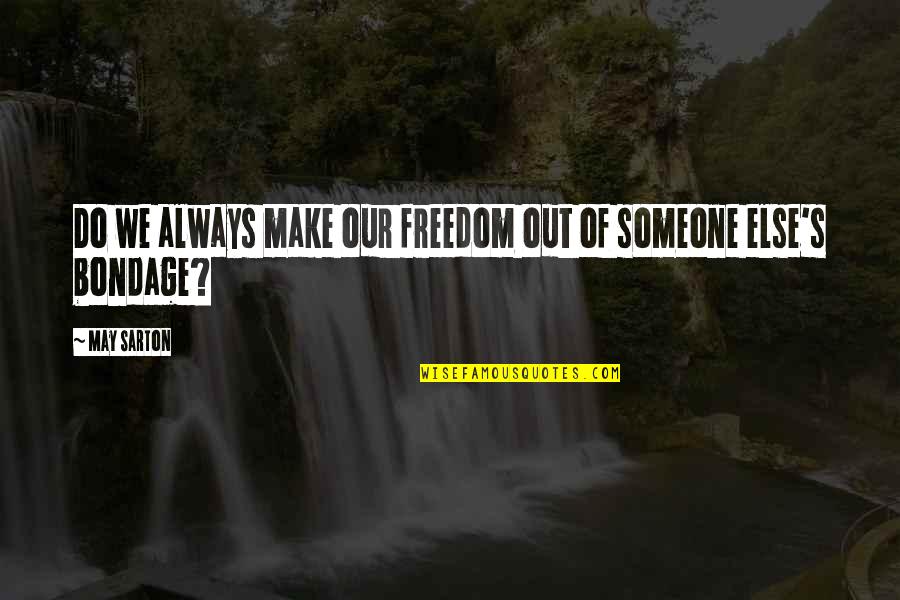 Someone Make Quotes By May Sarton: Do we always make our freedom out of
