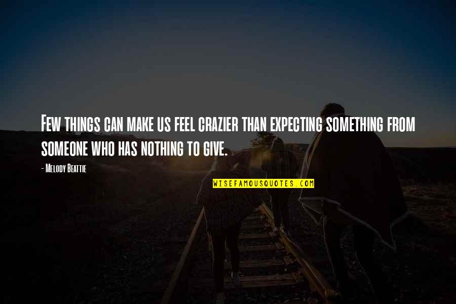 Someone Make Quotes By Melody Beattie: Few things can make us feel crazier than Someone Make Quotes By Melody Beattie: Few things can make us feel crazier than