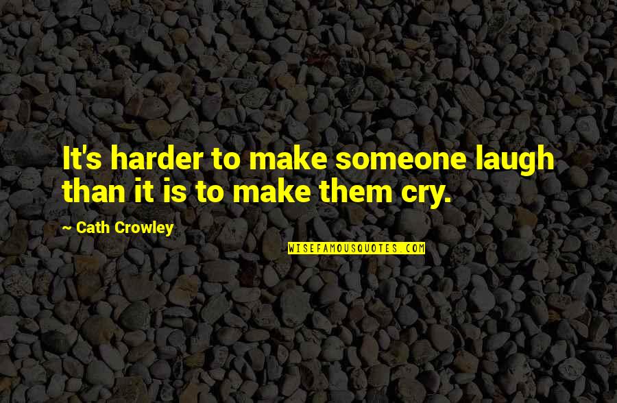 Someone Make You Cry Quotes By Cath Crowley: It's harder to make someone laugh than it