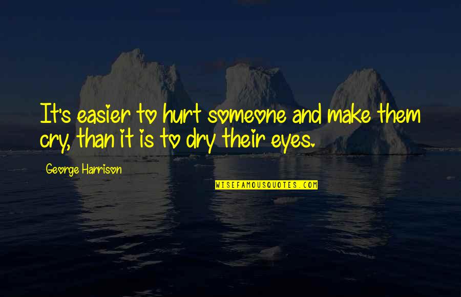 Someone Make You Cry Quotes By George Harrison: It's easier to hurt someone and make them