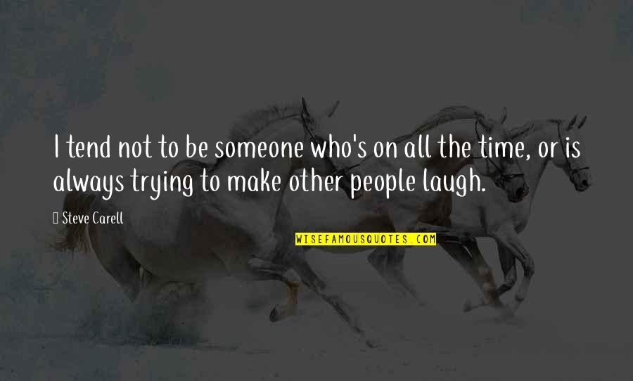 Someone Make You Laugh Quotes By Steve Carell: I tend not to be someone who's on