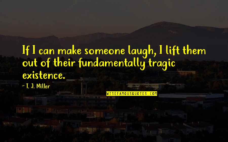 Someone Make You Laugh Quotes By T. J. Miller: If I can make someone laugh, I lift