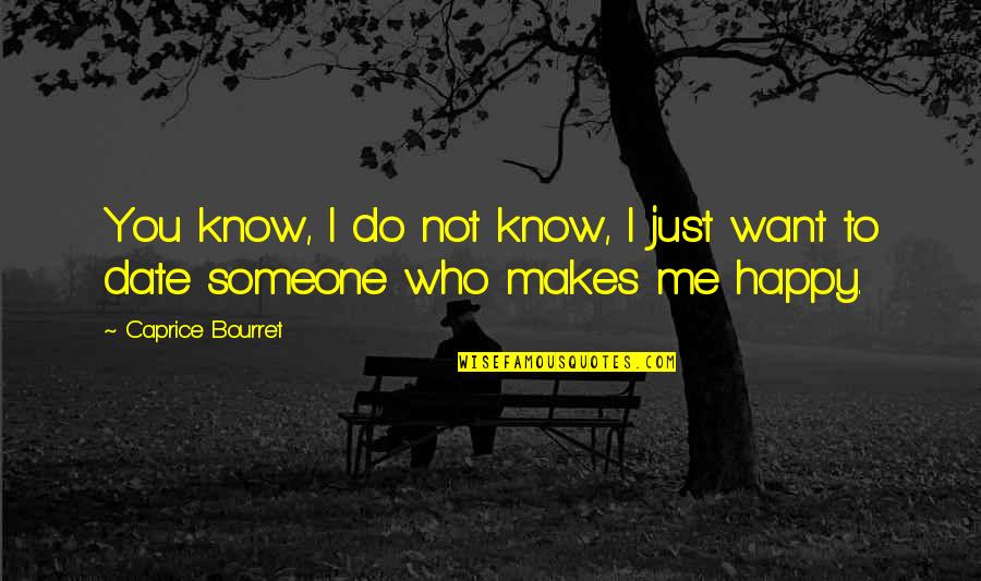 Someone Makes You Happy Quotes By Caprice Bourret: You know, I do not know, I just