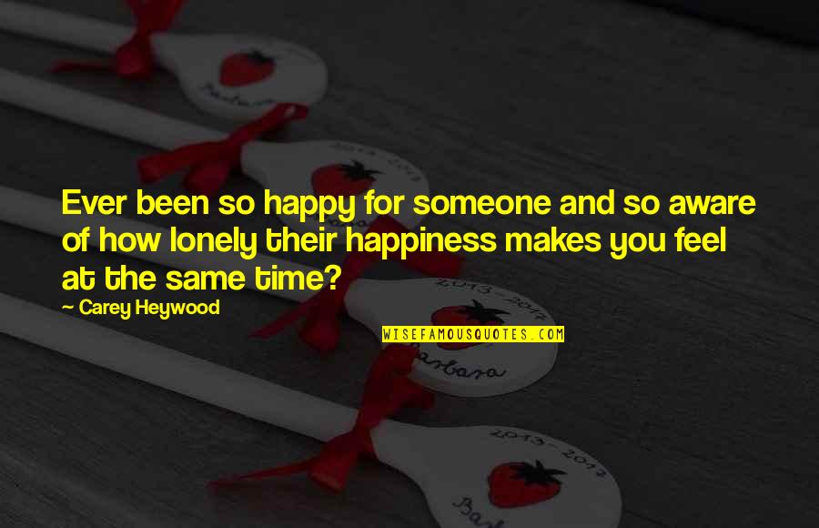Someone Makes You Happy Quotes By Carey Heywood: Ever been so happy for someone and so