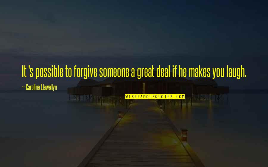 Someone Makes You Laugh Quotes By Caroline Llewellyn: It 's possible to forgive someone a great Someone Makes You Laugh Quotes By Caroline Llewellyn: It 's possible to forgive someone a great