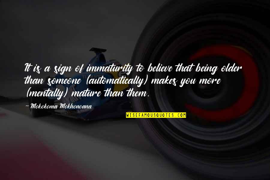 Someone Makes Your Day Quotes By Mokokoma Mokhonoana: It is a sign of immaturity to believe