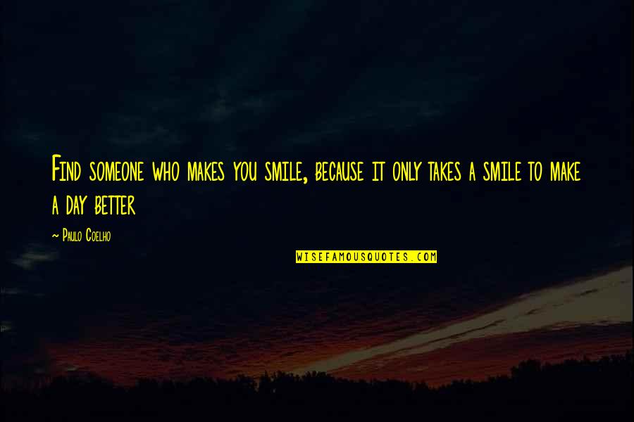 Someone Makes Your Day Quotes By Paulo Coelho: Find someone who makes you smile, because it