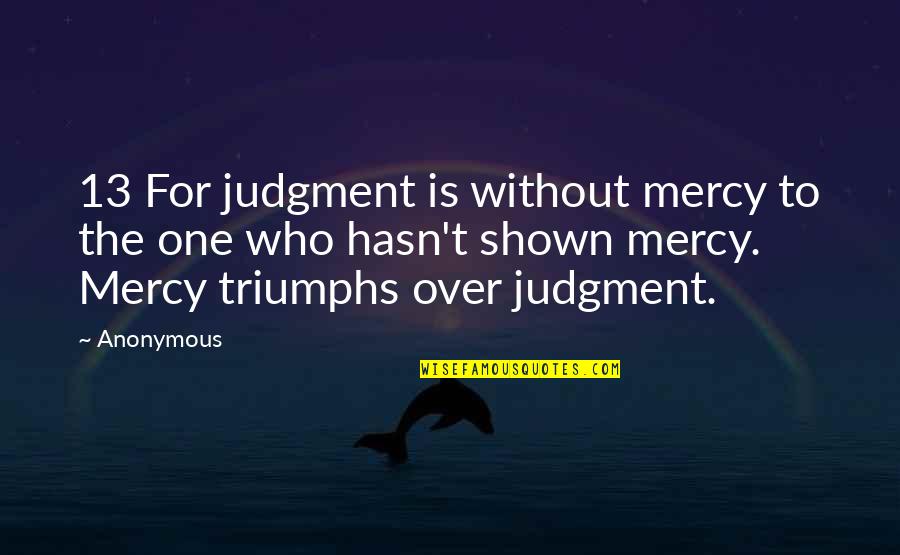 Someone Making Bad Choices Quotes By Anonymous: 13 For judgment is without mercy to the