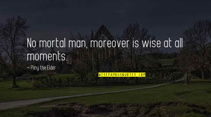 Someone Making Me Smile Quotes By Pliny The Elder: No mortal man, moreover is wise at all