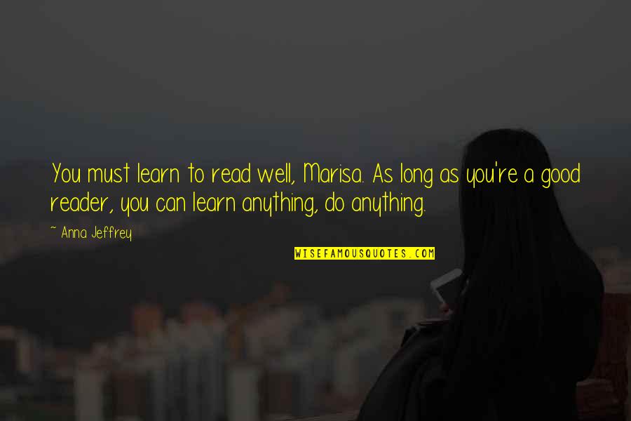 Someone Making You Feel Alone Quotes By Anna Jeffrey: You must learn to read well, Marisa. As