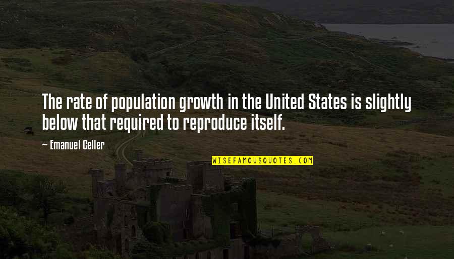 Someone Making You Feel Alone Quotes By Emanuel Celler: The rate of population growth in the United