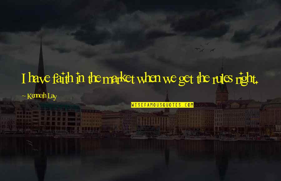 Someone Making You Feel Alone Quotes By Kenneth Lay: I have faith in the market when we