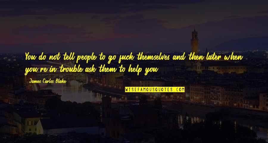 Someone Making You Feel Better Quotes By James Carlos Blake: You do not tell people to go fuck