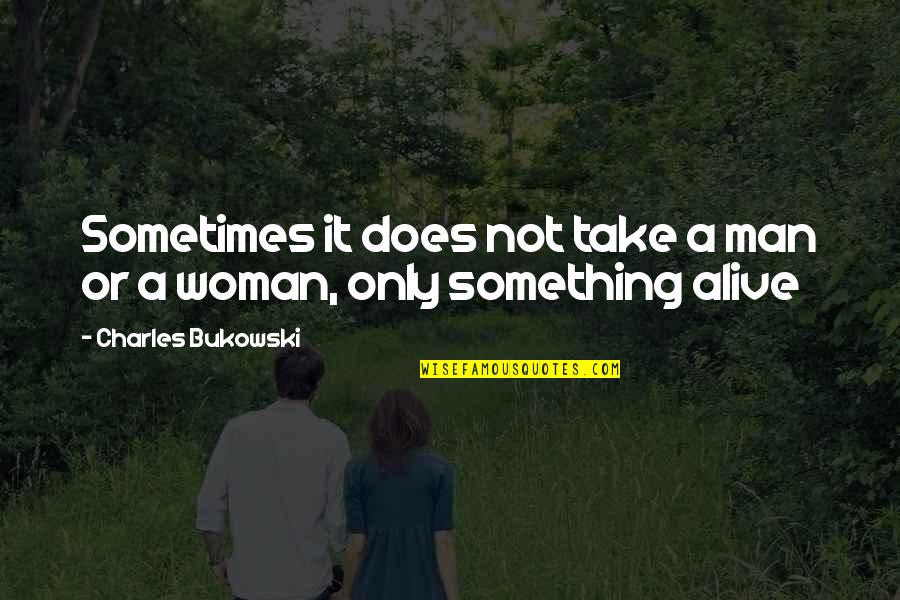 Someone Making You Feel Good Quotes By Charles Bukowski: Sometimes it does not take a man or