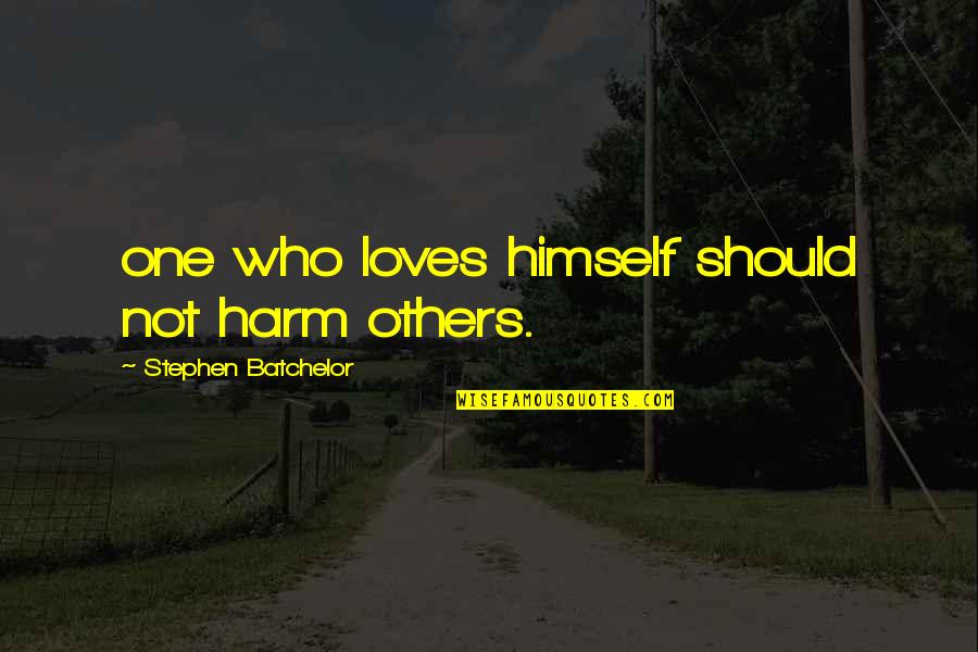 Someone Making You Feel Good Quotes By Stephen Batchelor: one who loves himself should not harm others.
