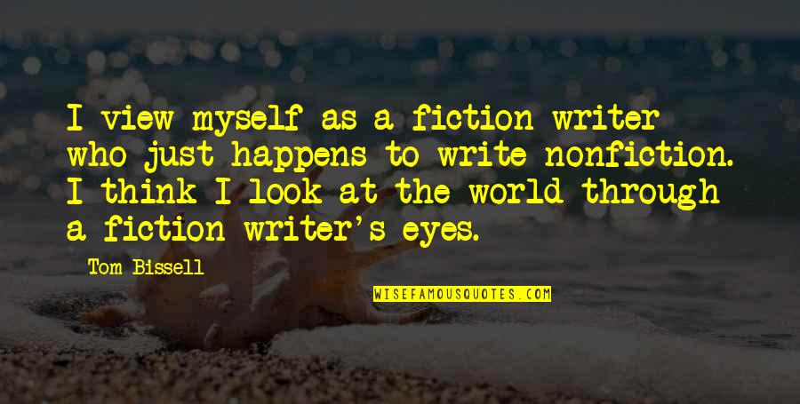 Someone Making You Feel Happy Quotes By Tom Bissell: I view myself as a fiction writer who Someone Making You Feel Happy Quotes By Tom Bissell: I view myself as a fiction writer who