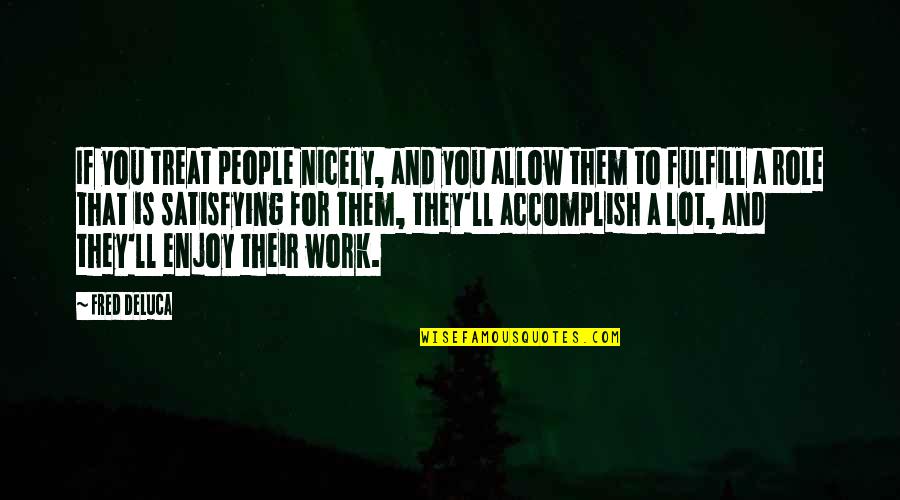 Someone Making You Feel Special Quotes By Fred DeLuca: If you treat people nicely, and you allow Someone Making You Feel Special Quotes By Fred DeLuca: If you treat people nicely, and you allow
