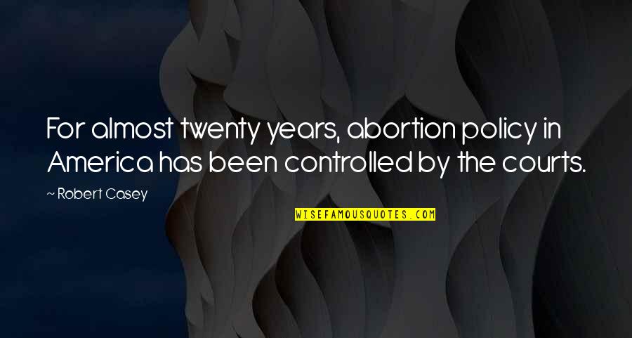 Someone Making You Feel Special Quotes By Robert Casey: For almost twenty years, abortion policy in America