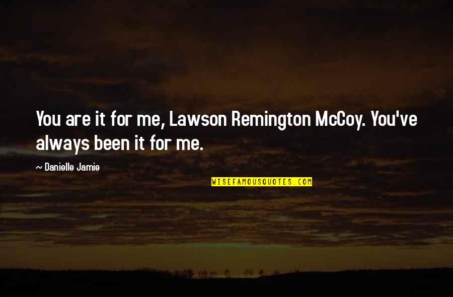 Someone Making You Feel Worthless Quotes By Danielle Jamie: You are it for me, Lawson Remington McCoy.