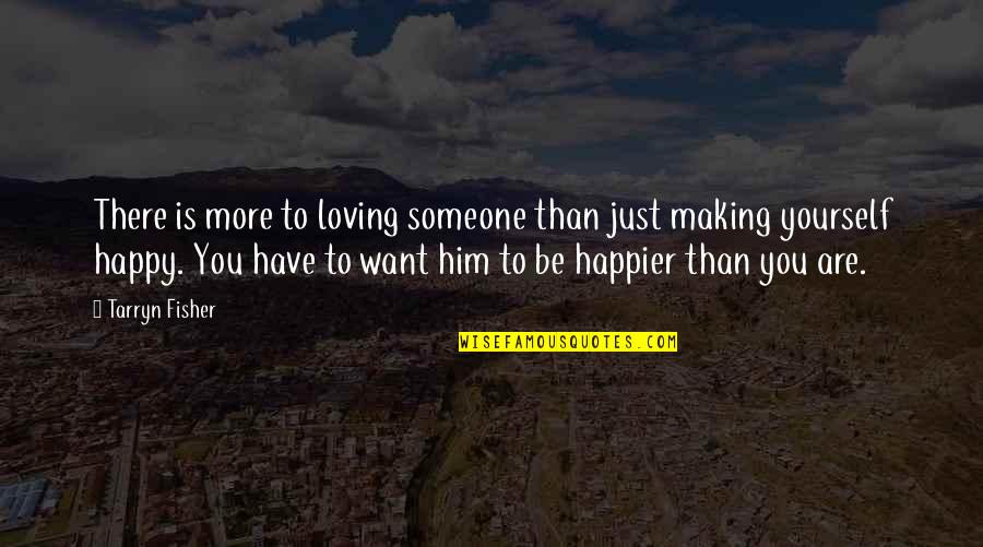 Someone Making You Happy Quotes By Tarryn Fisher: There is more to loving someone than just
