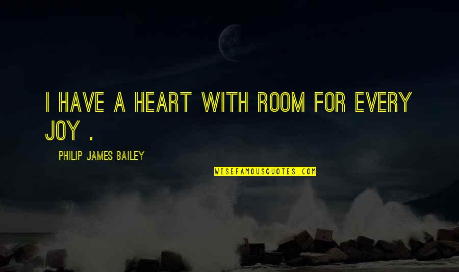 Someone Making You So Happy Quotes By Philip James Bailey: I have a heart with room for every