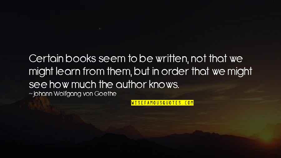 Someone Manipulating You Quotes By Johann Wolfgang Von Goethe: Certain books seem to be written, not that