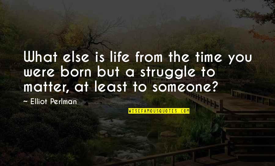 Someone Meaning So Much To You Quotes By Elliot Perlman: What else is life from the time you