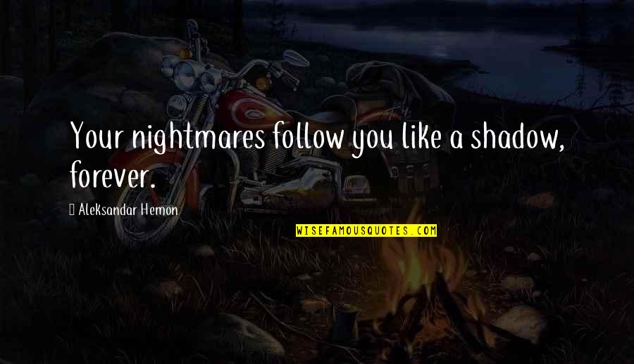 Someone Meaning The World Quotes By Aleksandar Hemon: Your nightmares follow you like a shadow, forever.