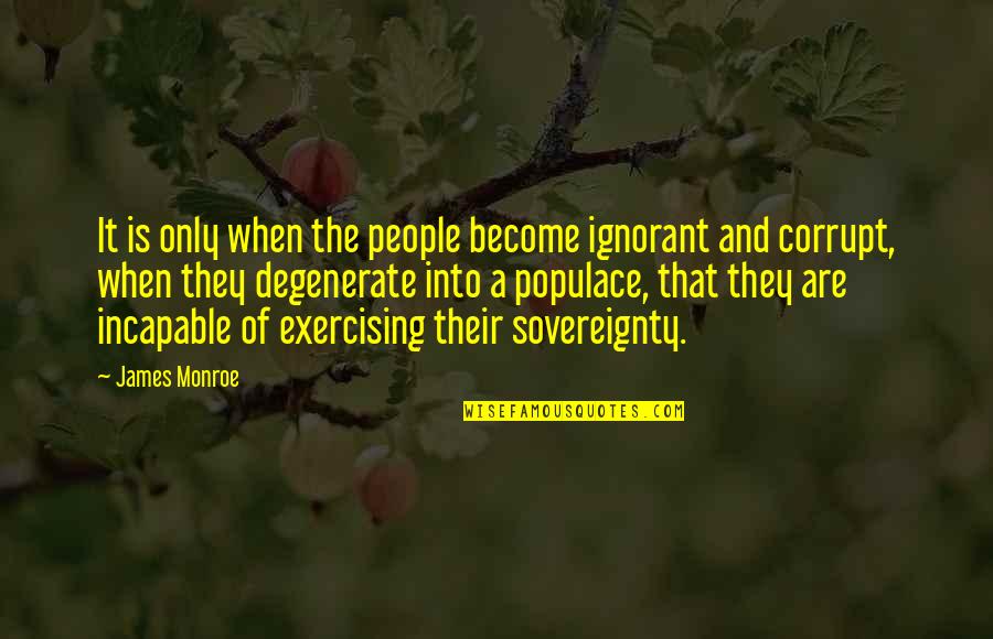 Someone Meaning The World Quotes By James Monroe: It is only when the people become ignorant