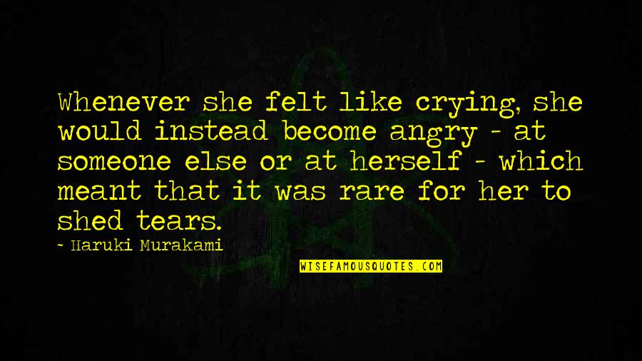 Someone Meant For You Quotes By Haruki Murakami: Whenever she felt like crying, she would instead Someone Meant For You Quotes By Haruki Murakami: Whenever she felt like crying, she would instead
