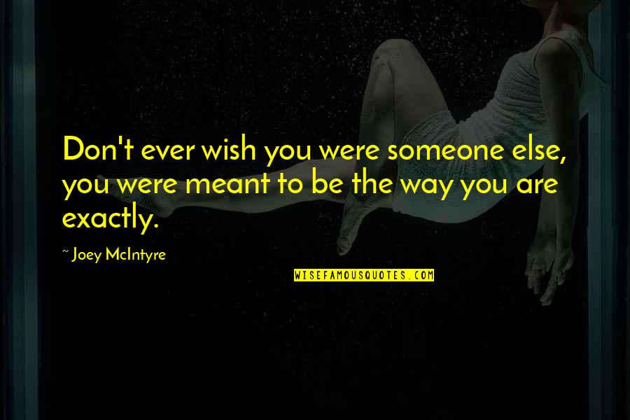 Someone Meant For You Quotes By Joey McIntyre: Don't ever wish you were someone else, you Someone Meant For You Quotes By Joey McIntyre: Don't ever wish you were someone else, you