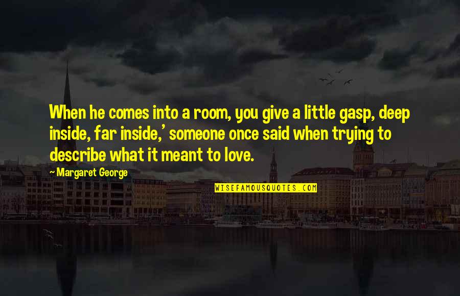Someone Meant For You Quotes By Margaret George: When he comes into a room, you give Someone Meant For You Quotes By Margaret George: When he comes into a room, you give