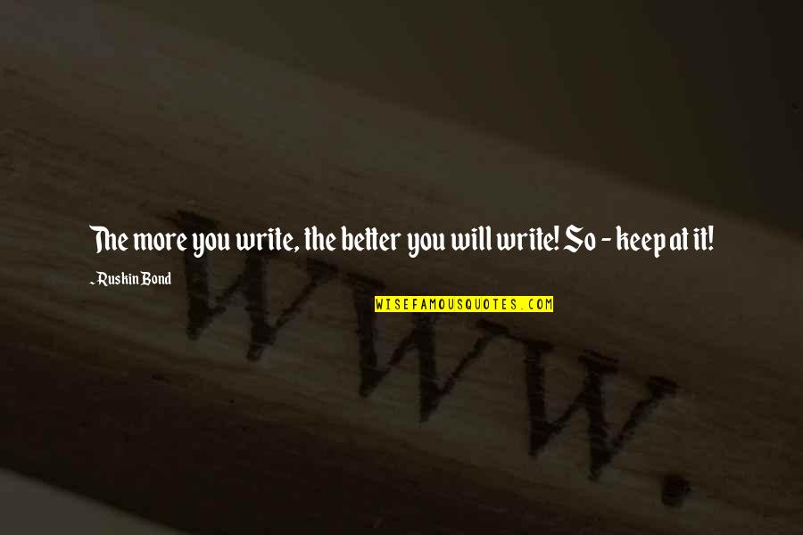 Someone Misses Me Quotes By Ruskin Bond: The more you write, the better you will