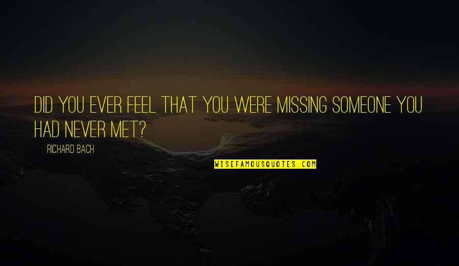 Someone Missing You Quotes By Richard Bach: Did you ever feel that you were missing