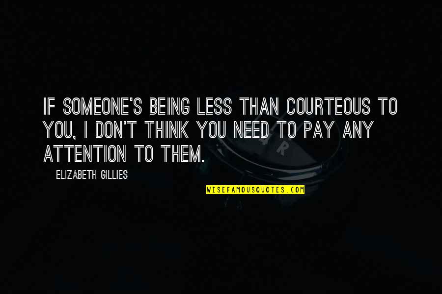Someone Need Quotes By Elizabeth Gillies: If someone's being less than courteous to you, Someone Need Quotes By Elizabeth Gillies: If someone's being less than courteous to you,