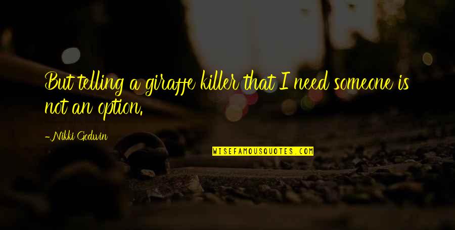 Someone Need Quotes By Nikki Godwin: But telling a giraffe killer that I need