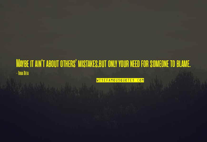 Someone Need Quotes By Toba Beta: Maybe it ain't about others' mistakes,but only your