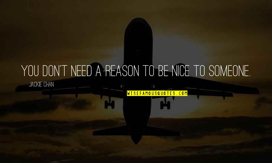 Someone Needs You Quotes By Jackie Chan: You don't need a reason to be nice