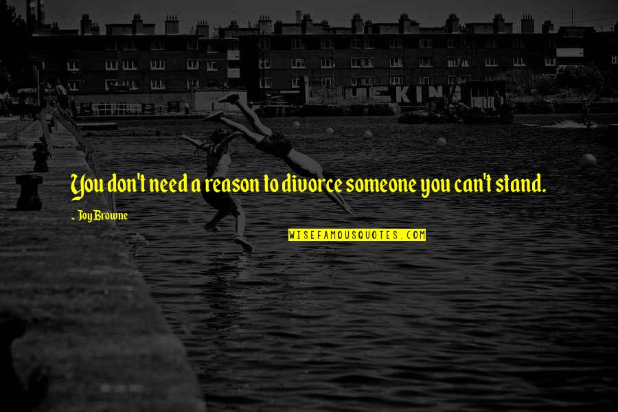 Someone Needs You Quotes By Joy Browne: You don't need a reason to divorce someone