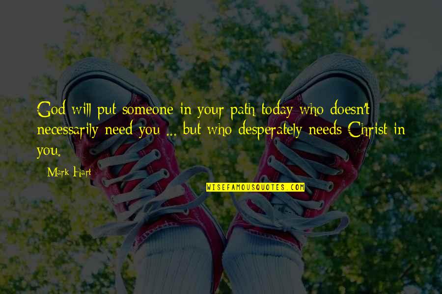 Someone Needs You Quotes By Mark Hart: God will put someone in your path today