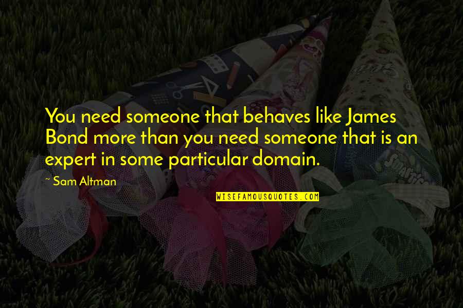 Someone Needs You Quotes By Sam Altman: You need someone that behaves like James Bond