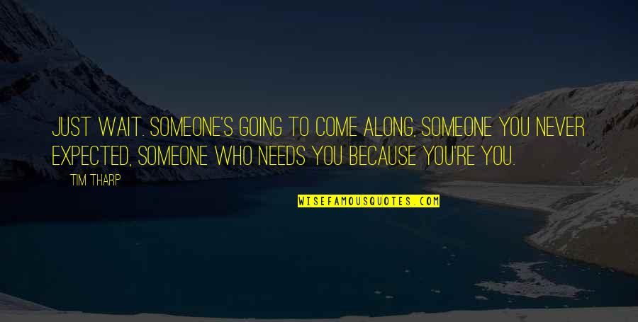 Someone Needs You Quotes By Tim Tharp: Just wait. Someone's going to come along, someone