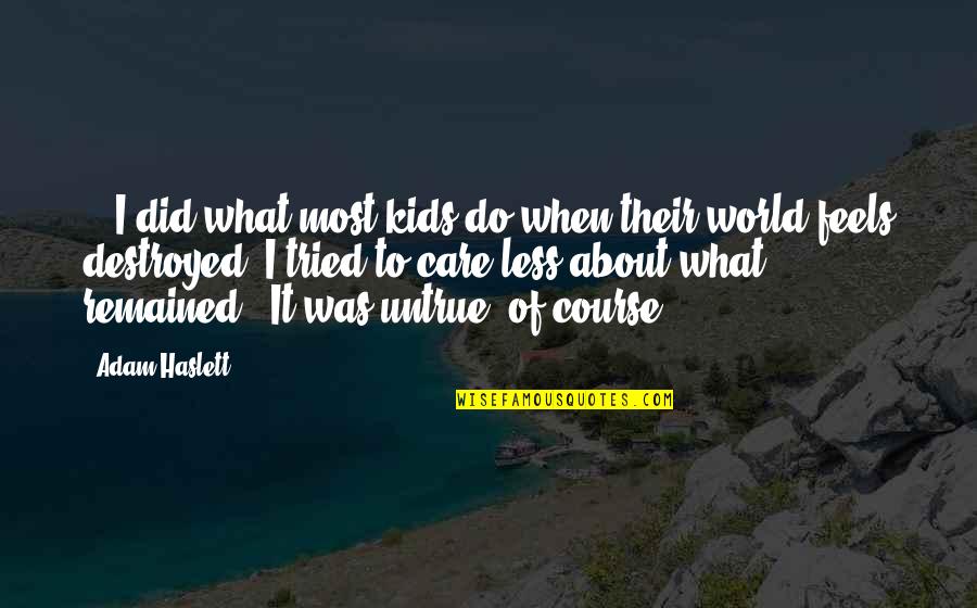 Someone Neglecting You Quotes By Adam Haslett: ...I did what most kids do when their Someone Neglecting You Quotes By Adam Haslett: ...I did what most kids do when their
