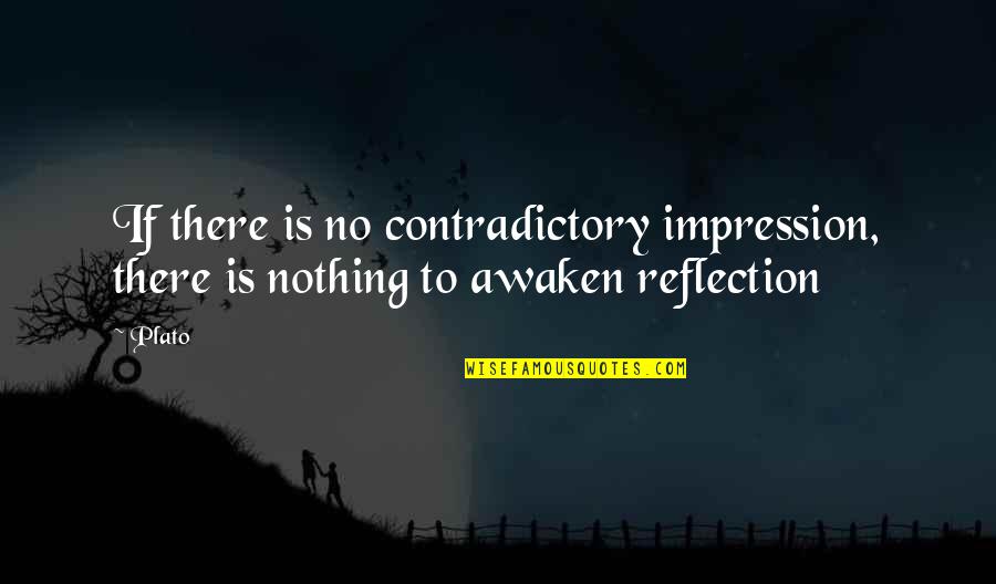 Someone Never Being Happy Quotes By Plato: If there is no contradictory impression, there is