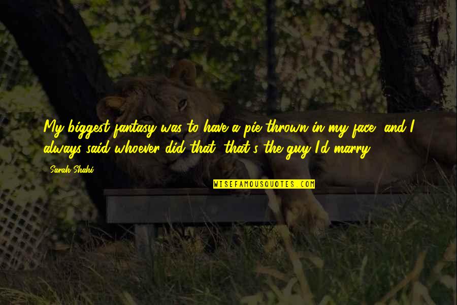 Someone Never Being Happy Quotes By Sarah Shahi: My biggest fantasy was to have a pie