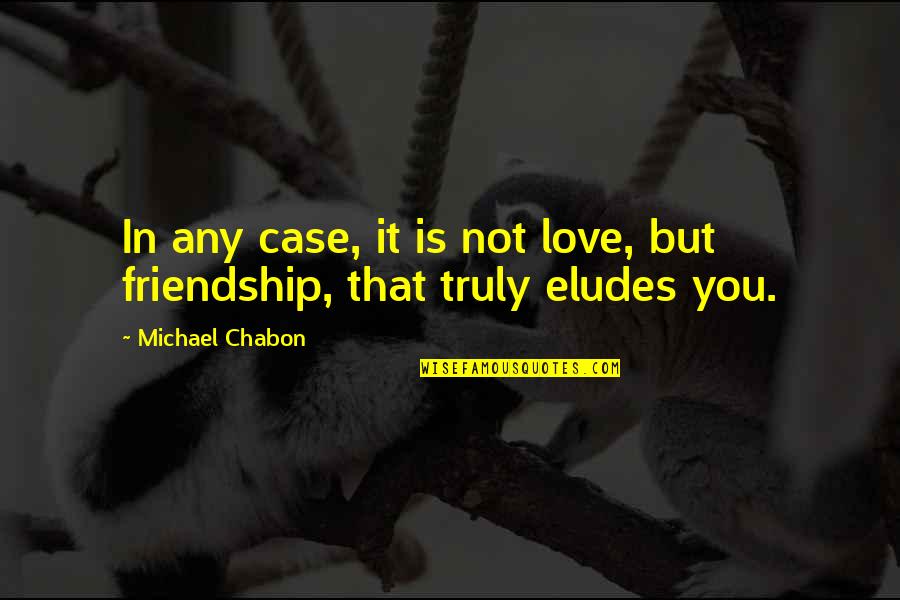 Someone New In My Life Quotes By Michael Chabon: In any case, it is not love, but Someone New In My Life Quotes By Michael Chabon: In any case, it is not love, but