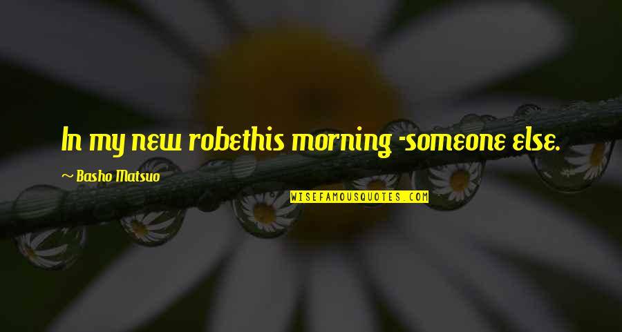 Someone New Quotes By Basho Matsuo: In my new robethis morning -someone else.