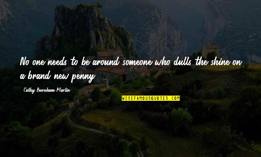 Someone New Quotes By Cathy Burnham Martin: No one needs to be around someone who