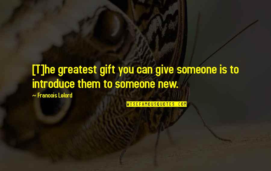 Someone New Quotes By Francois Lelord: [T]he greatest gift you can give someone is
