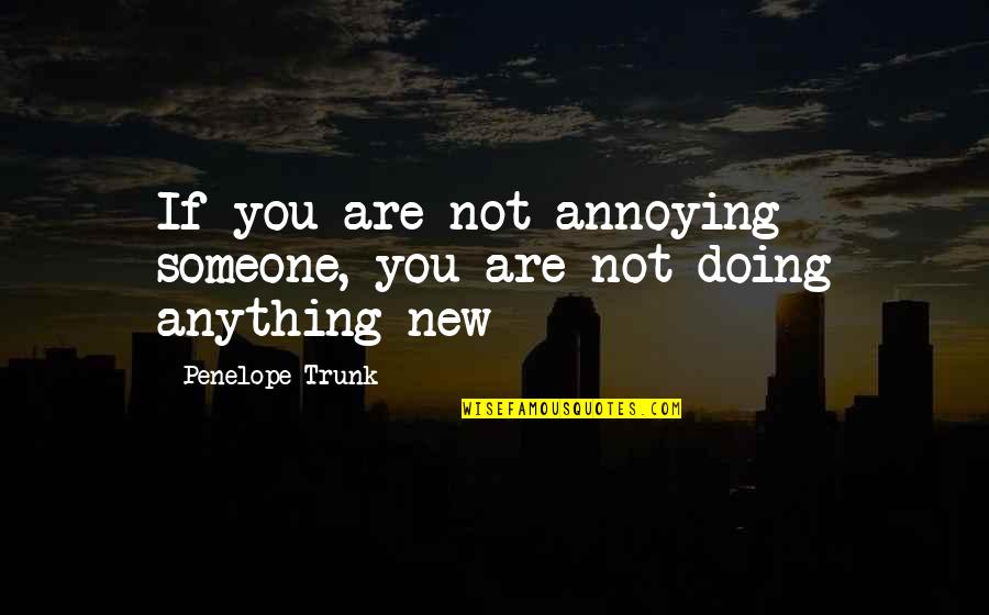 Someone New Quotes By Penelope Trunk: If you are not annoying someone, you are